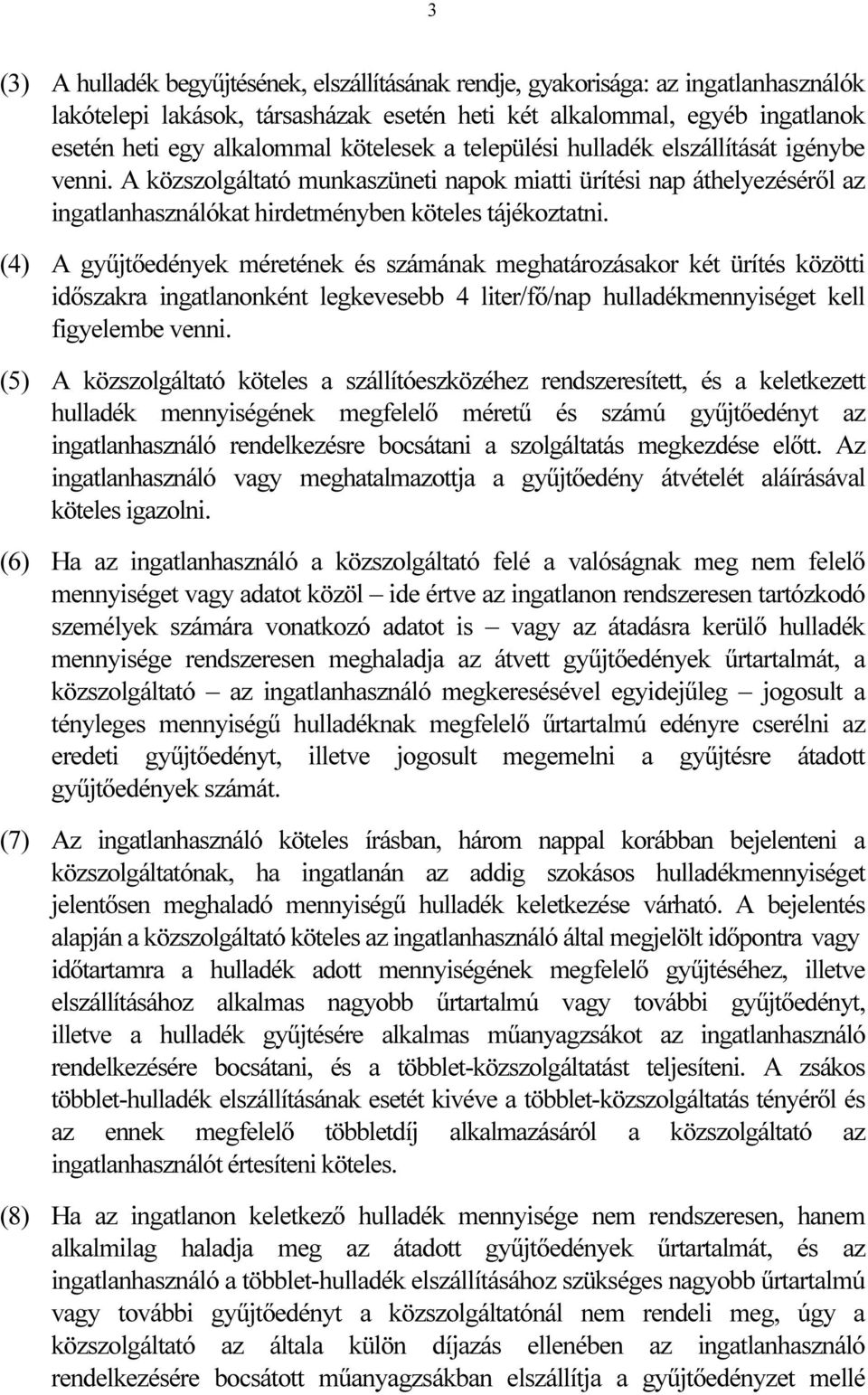 (4) A gyűjtőedények méretének és számának meghatározásakor két ürítés közötti időszakra ingatlanonként legkevesebb 4 liter/fő/nap hulladékmennyiséget kell figyelembe venni.