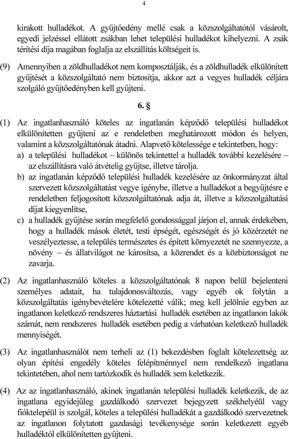 (9) Amennyiben a zöldhulladékot nem komposztálják, és a zöldhulladék elkülönített gyűjtését a közszolgáltató nem biztosítja, akkor azt a vegyes hulladék céljára szolgáló gyűjtőedényben kell gyűjteni.