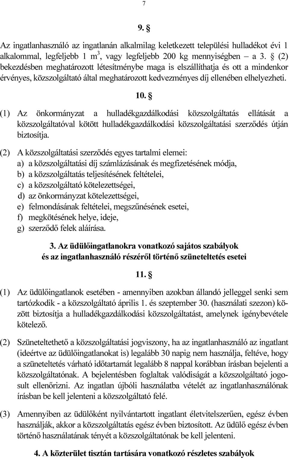 (1) Az önkormányzat a hulladékgazdálkodási közszolgáltatás ellátását a közszolgáltatóval kötött hulladékgazdálkodási közszolgáltatási szerződés útján biztosítja.