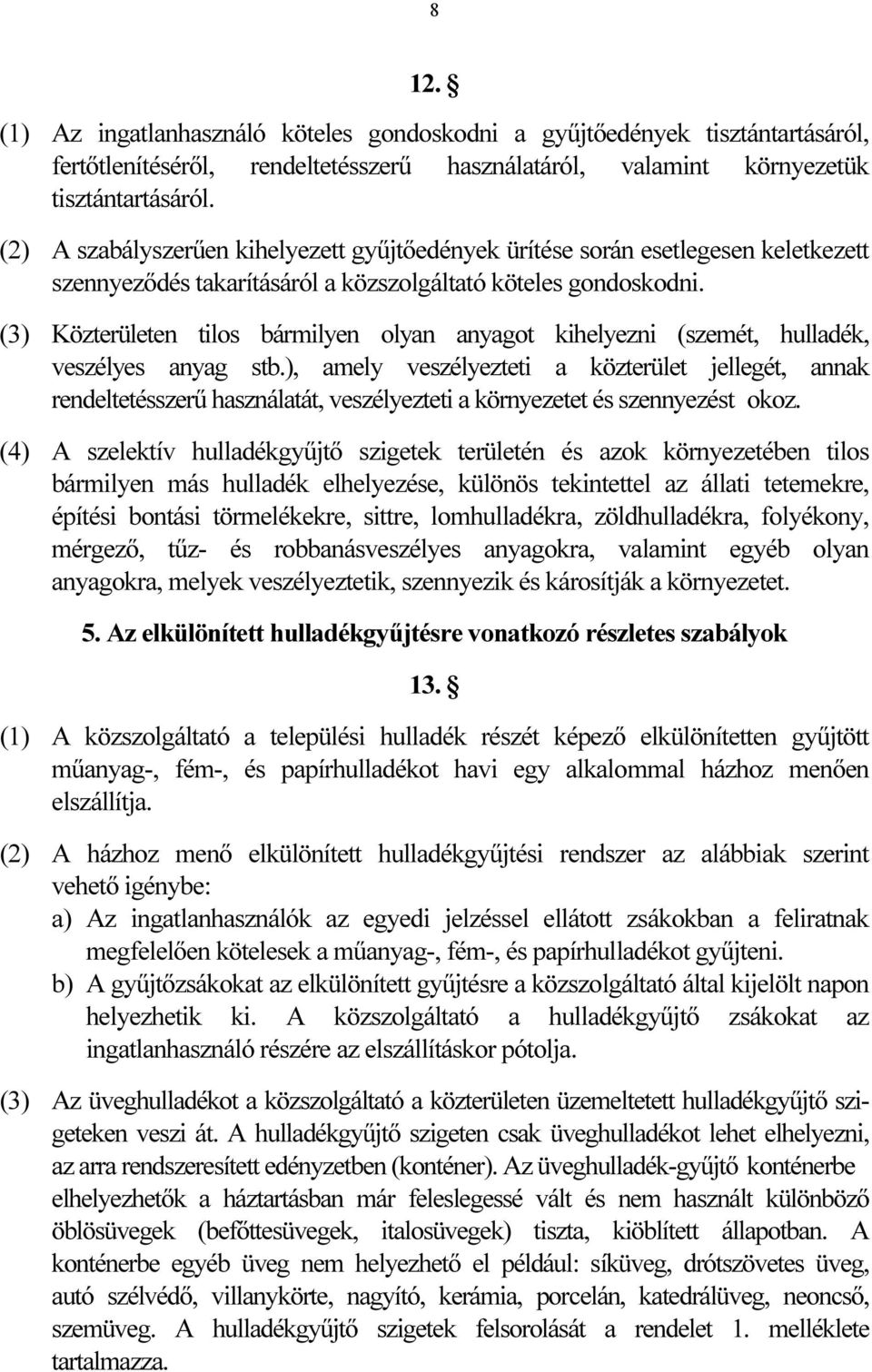 (3) Közterületen tilos bármilyen olyan anyagot kihelyezni (szemét, hulladék, veszélyes anyag stb.