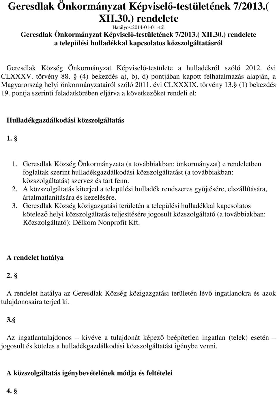 törvény 88. (4) bekezdés a), b), d) pontjában kapott felhatalmazás alapján, a Magyarország helyi önkormányzatairól szóló 2011. évi CLXXXIX. törvény 13. (1) bekezdés 19.