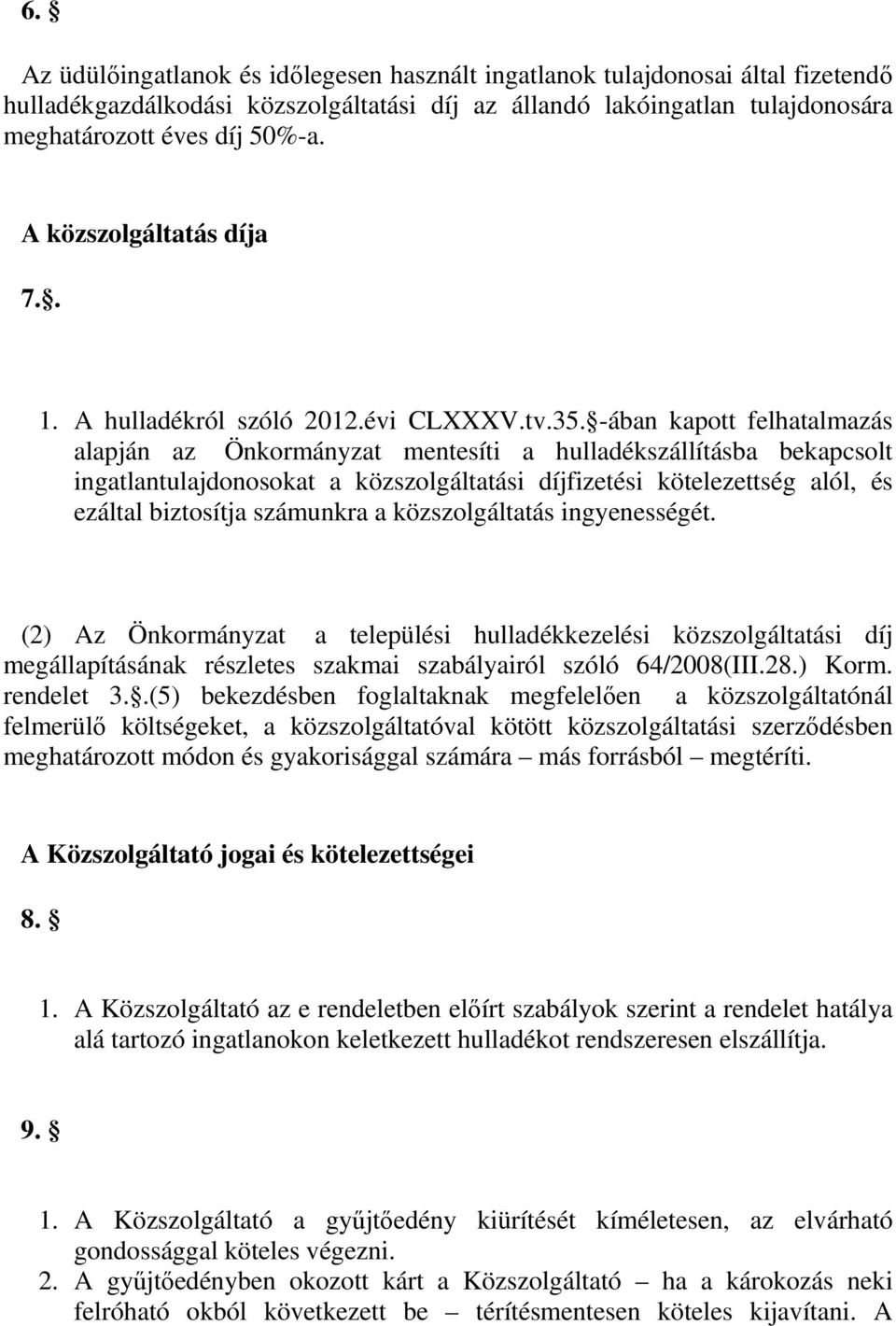 -ában kapott felhatalmazás alapján az Önkormányzat mentesíti a hulladékszállításba bekapcsolt ingatlantulajdonosokat a közszolgáltatási díjfizetési kötelezettség alól, és ezáltal biztosítja számunkra