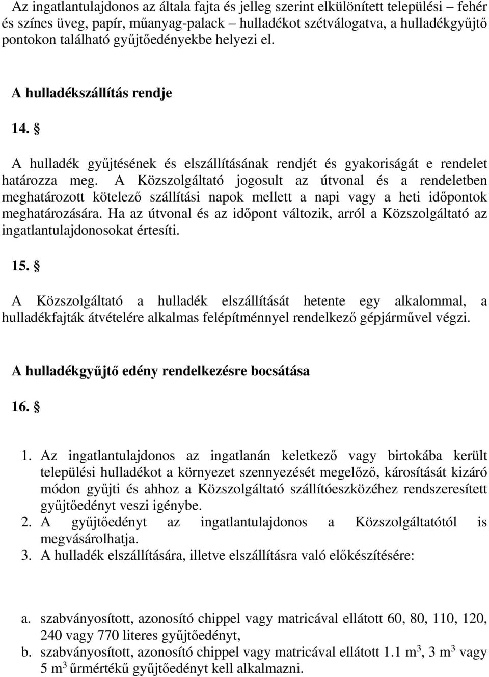 A Közszolgáltató jogosult az útvonal és a rendeletben meghatározott kötelező szállítási napok mellett a napi vagy a heti időpontok meghatározására.