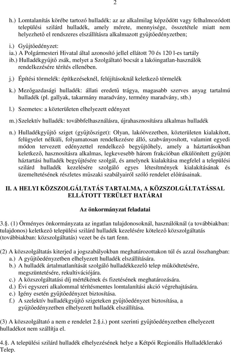 ) Hulladékgyűjtő zsák, melyet a Szolgáltató bocsát a lakóingatlan-használók rendelkezésére térítés ellenében. j.) Építési törmelék: építkezéseknél, felújításoknál keletkező törmelék k.