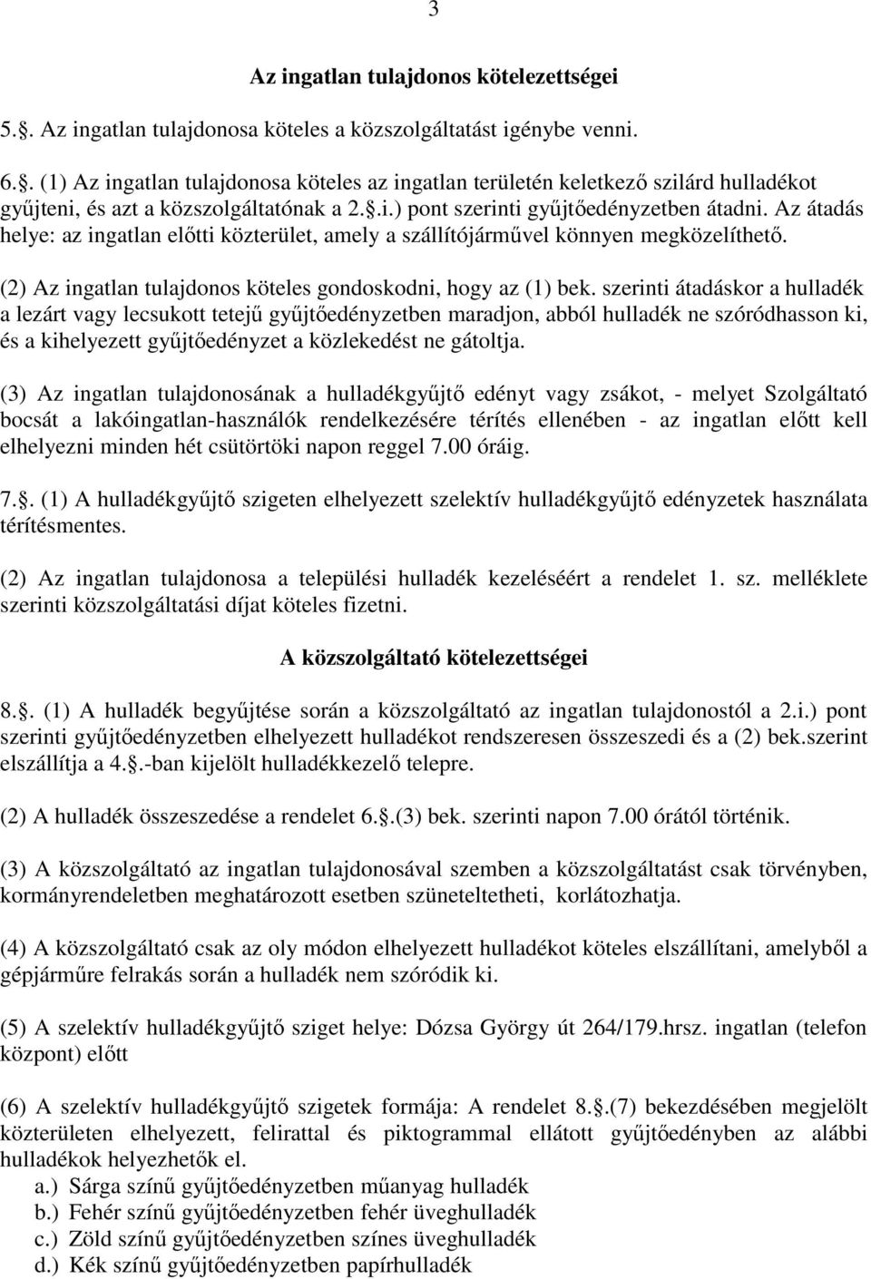 Az átadás helye: az ingatlan előtti közterület, amely a szállítójárművel könnyen megközelíthető. (2) Az ingatlan tulajdonos köteles gondoskodni, hogy az (1) bek.