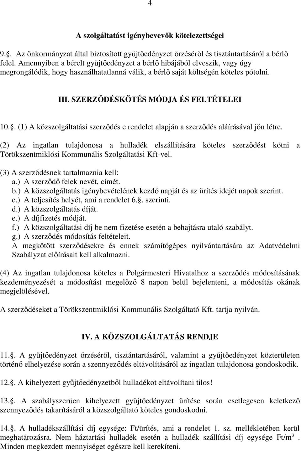 SZERZŐDÉSKÖTÉS MÓDJA ÉS FELTÉTELEI 10.. (1) A közszolgáltatási szerződés e rendelet alapján a szerződés aláírásával jön létre.