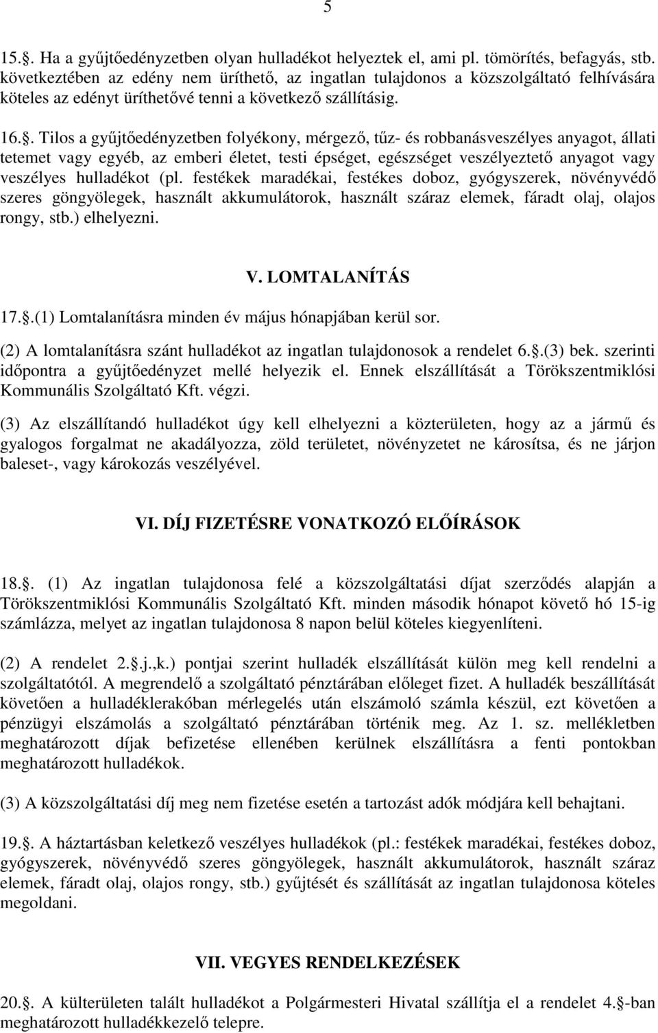 . Tilos a gyűjtőedényzetben folyékony, mérgező, tűz- és robbanásveszélyes anyagot, állati tetemet vagy egyéb, az emberi életet, testi épséget, egészséget veszélyeztető anyagot vagy veszélyes