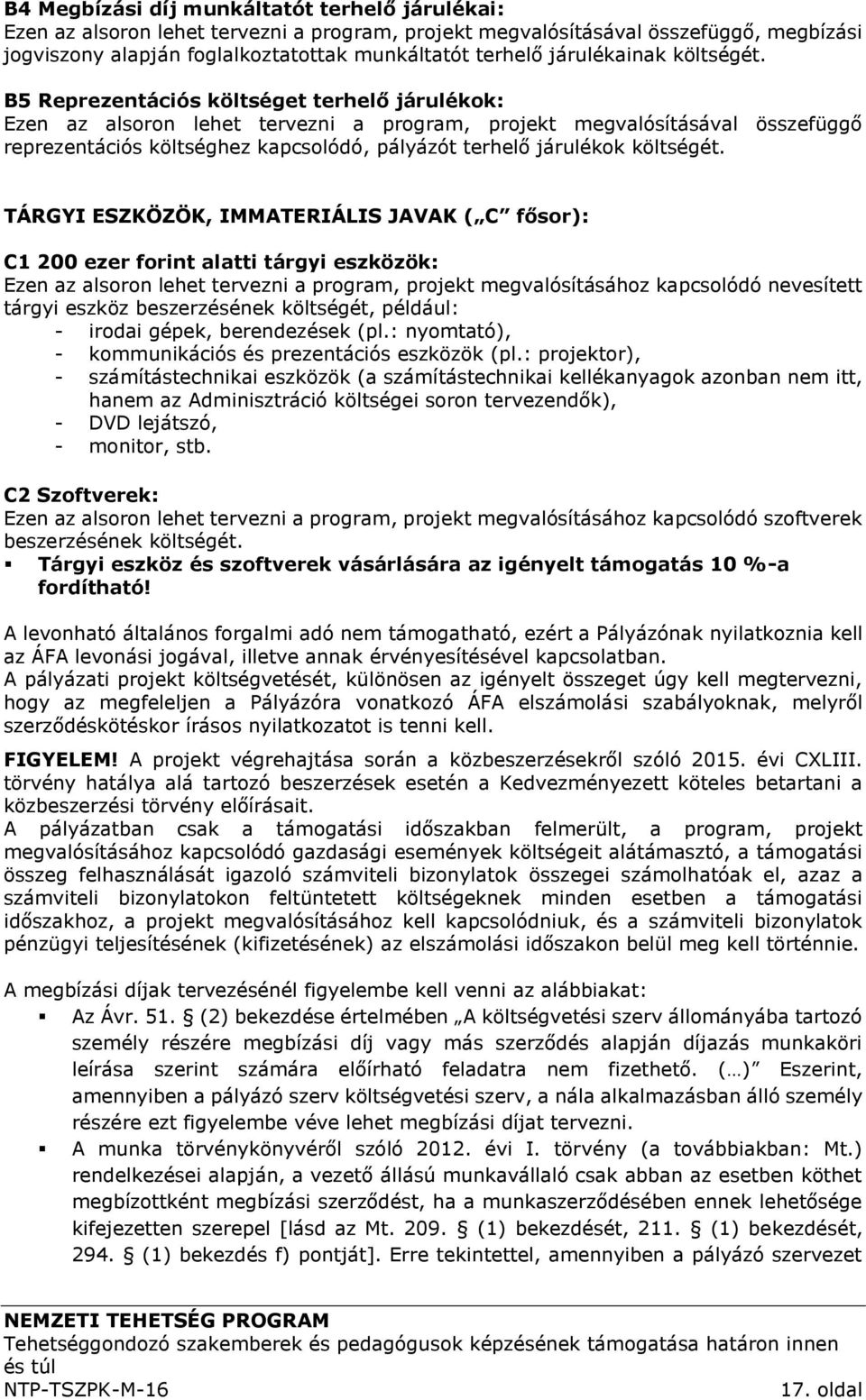 B5 Reprezentációs költséget terhelő járulékok: Ezen az alsoron lehet tervezni a program, projekt megvalósításával összefüggő reprezentációs költséghez kapcsolódó, pályázót terhelő járulékok költségét.