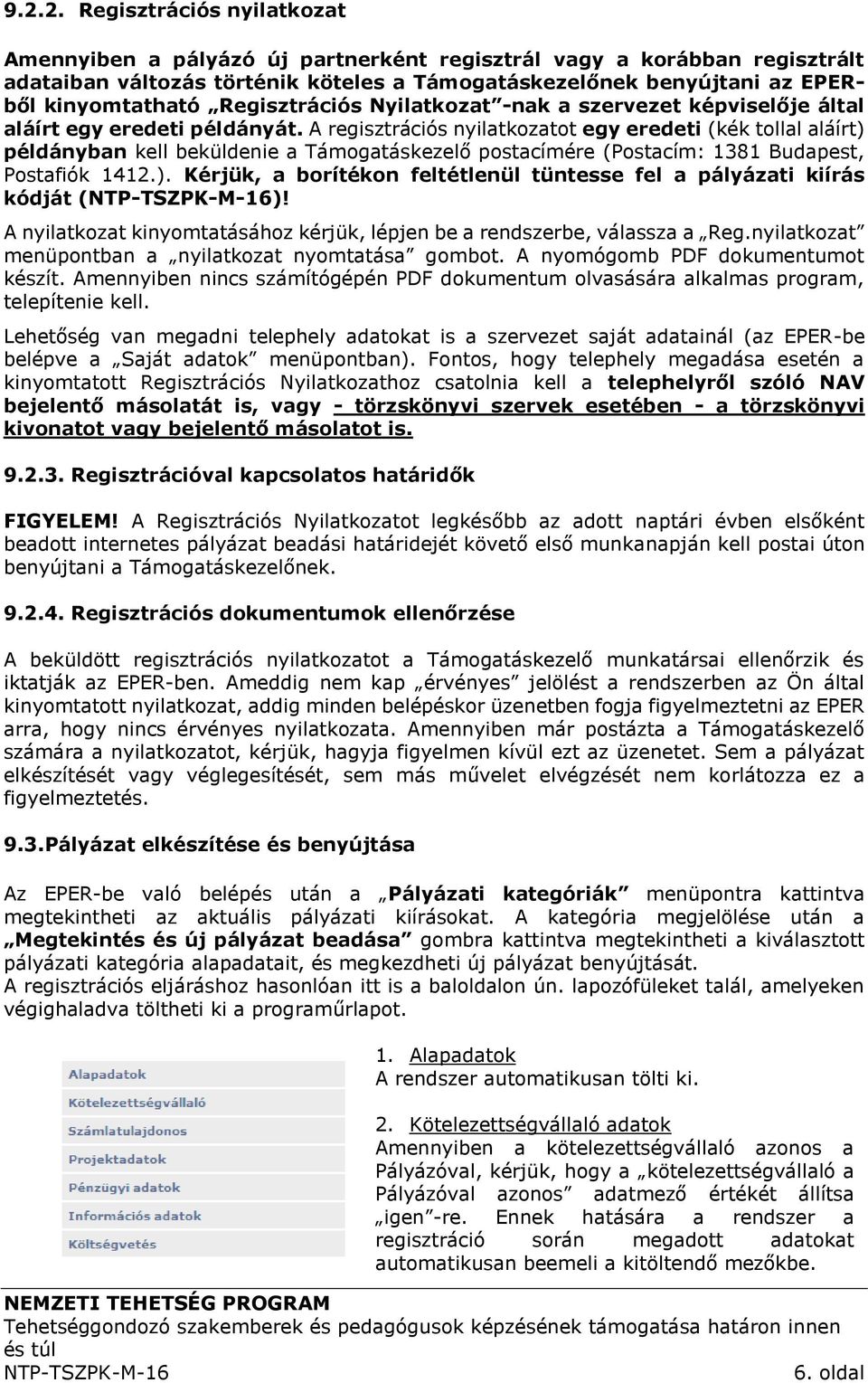 A regisztrációs nyilatkozatot egy eredeti (kék tollal aláírt) példányban kell beküldenie a Támogatáskezelő postacímére (Postacím: 1381 Budapest, Postafiók 1412.). Kérjük, a borítékon feltétlenül tüntesse fel a pályázati kiírás kódját ()!