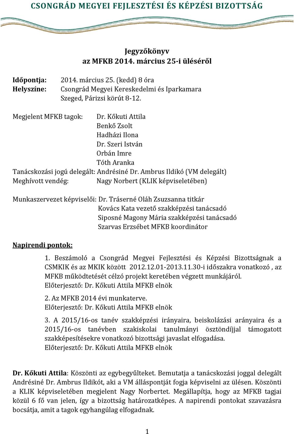 Ambrus Ildikó (VM delegált) Meghívott vendég: Nagy Norbert (KLIK képviseletében) Munkaszervezet képviselői: Dr.