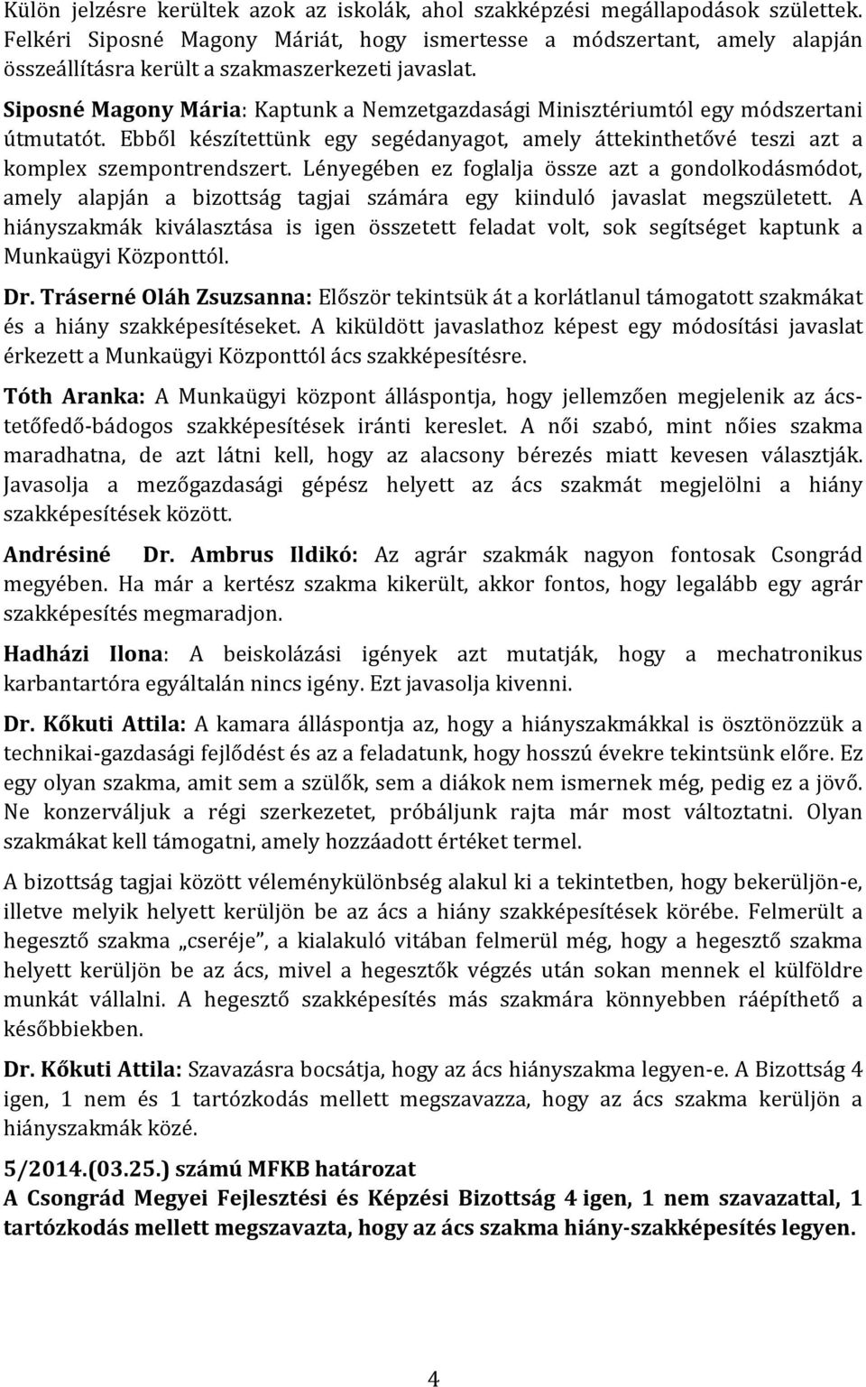 Siposné Magony Mária: Kaptunk a Nemzetgazdasági Minisztériumtól egy módszertani útmutatót. Ebből készítettünk egy segédanyagot, amely áttekinthetővé teszi azt a komplex szempontrendszert.