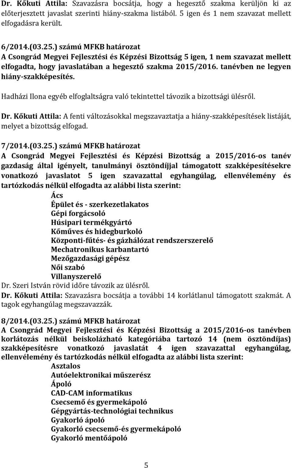 tanévben ne legyen hiány-szakképesítés. Hadházi Ilona egyéb elfoglaltságra való tekintettel távozik a bizottsági ülésről. Dr.