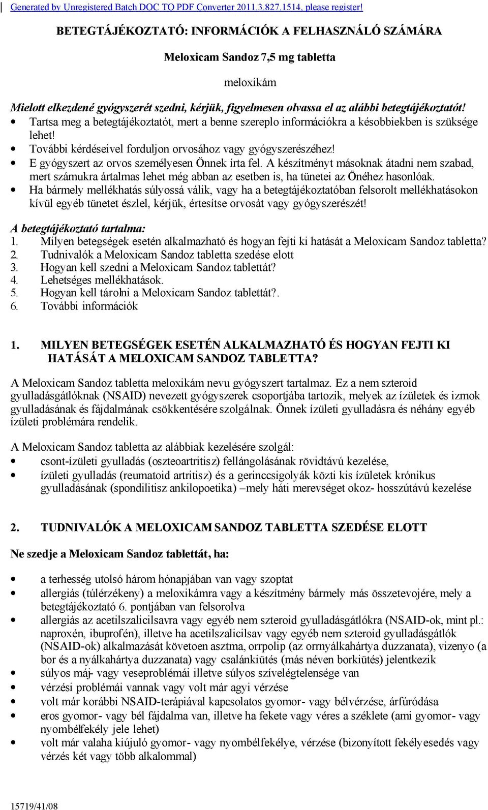 Tartsa meg a betegtájékoztatót, mert a benne szereplo információkra a késobbiekben is szüksége lehet! További kérdéseivel forduljon orvosához vagy gyógyszerészéhez!