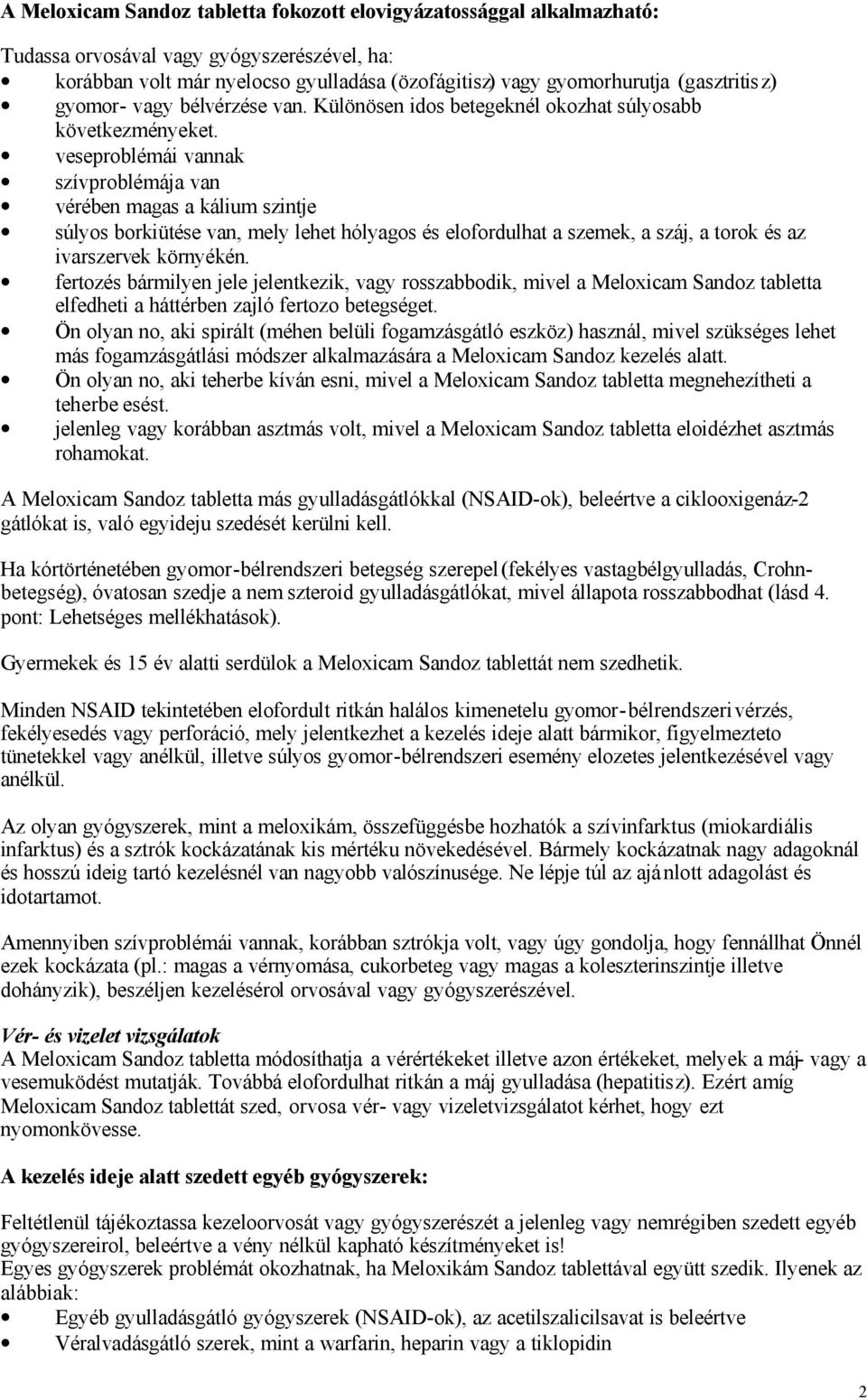 veseproblémái vannak szívproblémája van vérében magas a kálium szintje súlyos borkiütése van, mely lehet hólyagos és elofordulhat a szemek, a száj, a torok és az ivarszervek környékén.