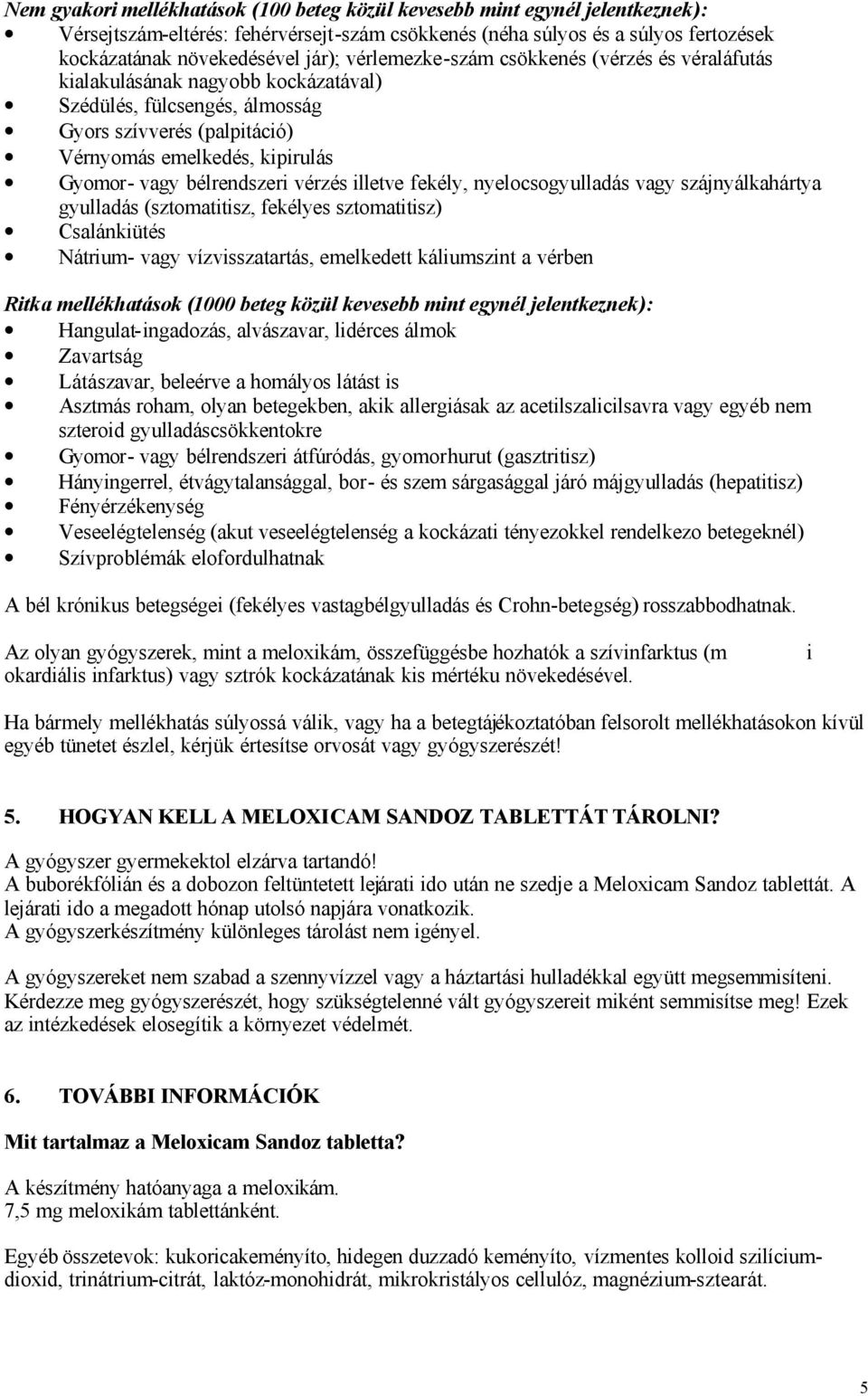 bélrendszeri vérzés illetve fekély, nyelocsogyulladás vagy szájnyálkahártya gyulladás (sztomatitisz, fekélyes sztomatitisz) Csalánkiütés Nátrium- vagy vízvisszatartás, emelkedett káliumszint a vérben