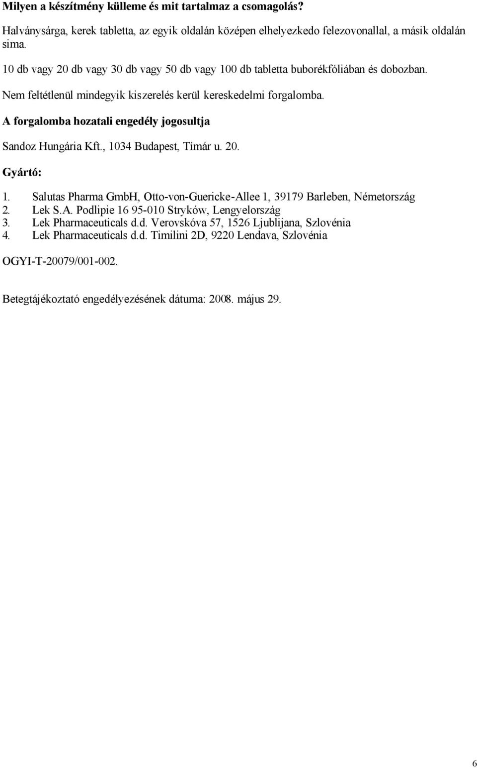 A forgalomba hozatali engedély jogosultja Sandoz Hungária Kft., 1034 Budapest, Tímár u. 20. Gyártó: 1. Salutas Pharma GmbH, Otto-von-Guericke-Allee 1, 39179 Barleben, Németország 2. Lek S.A. Podlipie 16 95-010 Stryków, Lengyelország 3.