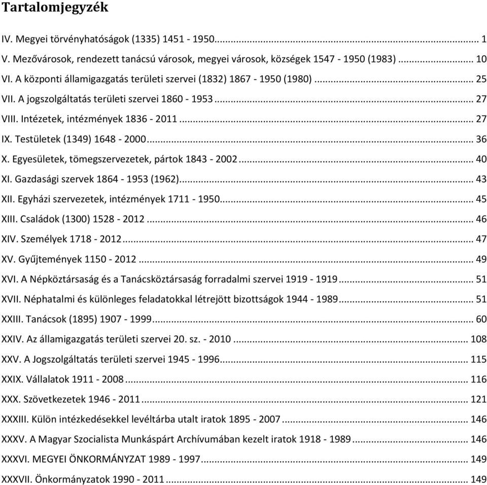 Testületek (1349) 1648-2000... 36 X. Egyesületek, tömegszervezetek, pártok 1843-2002... 40 XI. Gazdasági szervek 1864-1953 (1962)... 43 XII. Egyházi szervezetek, intézmények 1711-1950... 45 XIII.