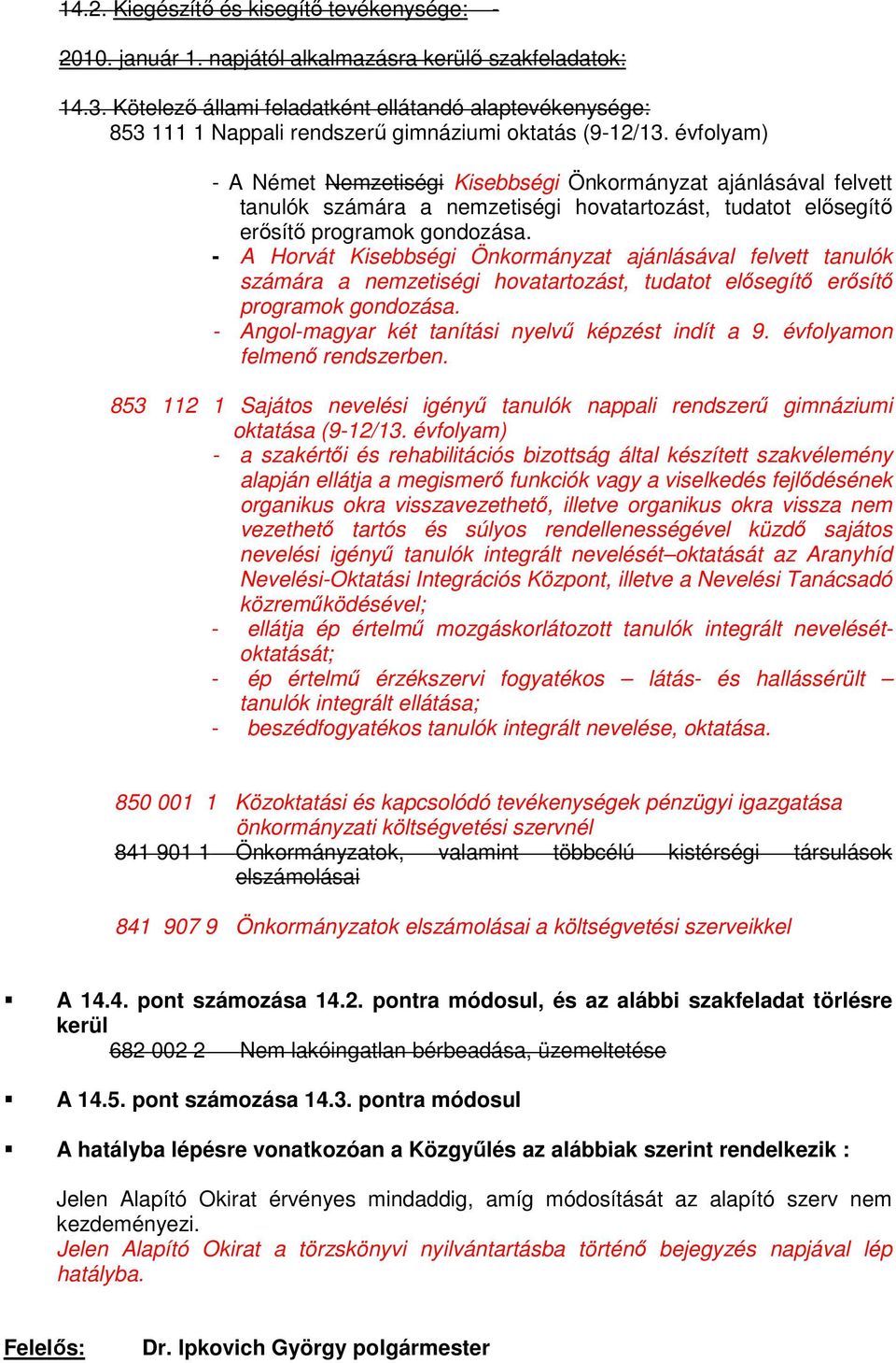 évfolyam) - A Német Nemzetiségi Kisebbségi Önkormányzat ajánlásával felvett tanulók számára a nemzetiségi hovatartozást, tudatot elősegítő erősítő programok gondozása.