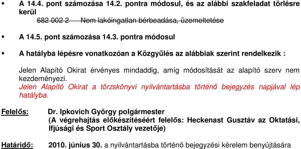 nem kezdeményezi. Jelen Alapító Okirat a törzskönyvi nyilvántartásba történő bejegyzés napjával lép hatályba. Felelős: Határidő: Dr.