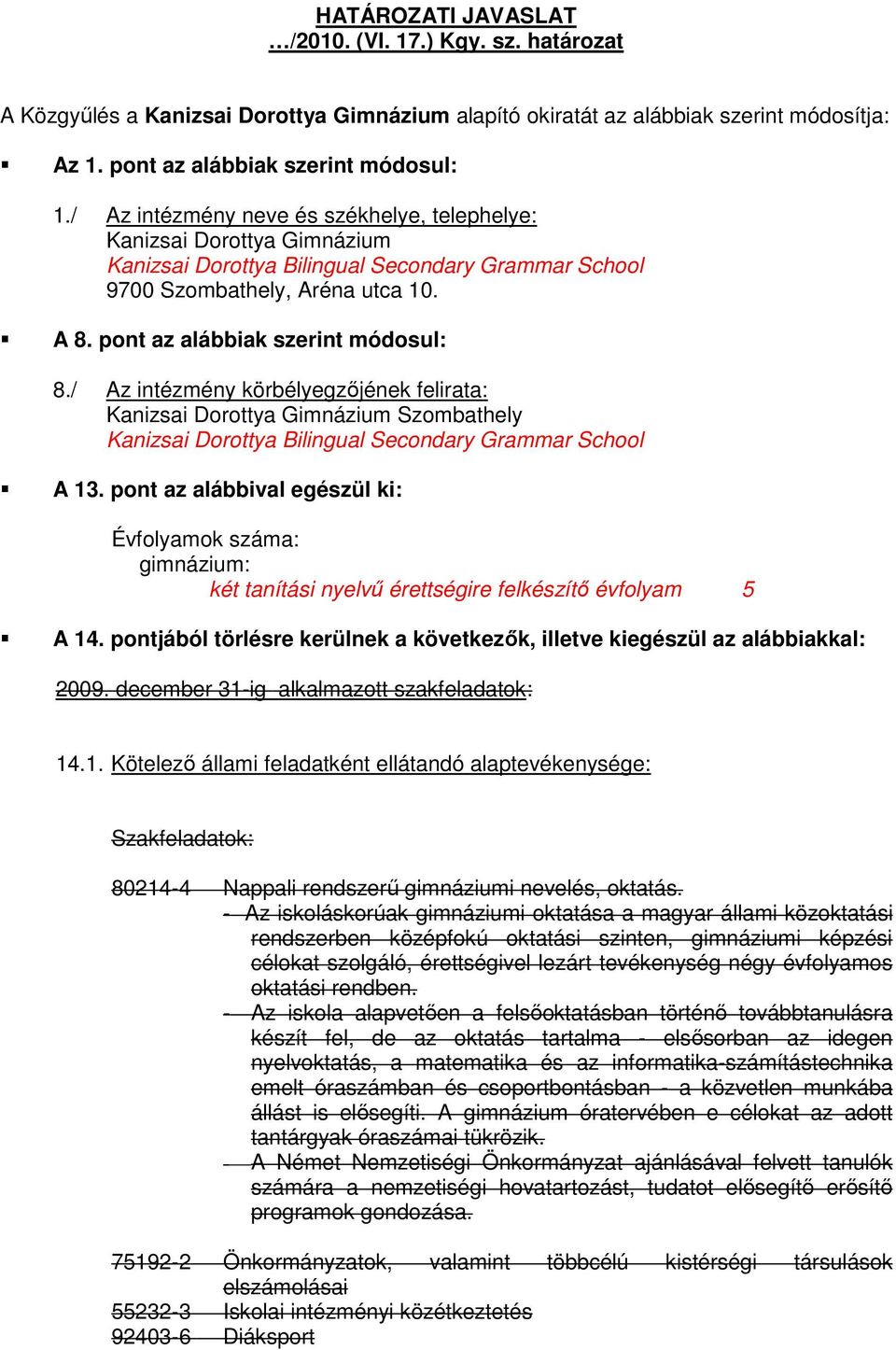 pont az alábbiak szerint módosul: 8./ Az intézmény körbélyegzőjének felirata: Kanizsai Dorottya Gimnázium Szombathely Kanizsai Dorottya Bilingual Secondary Grammar School A 13.