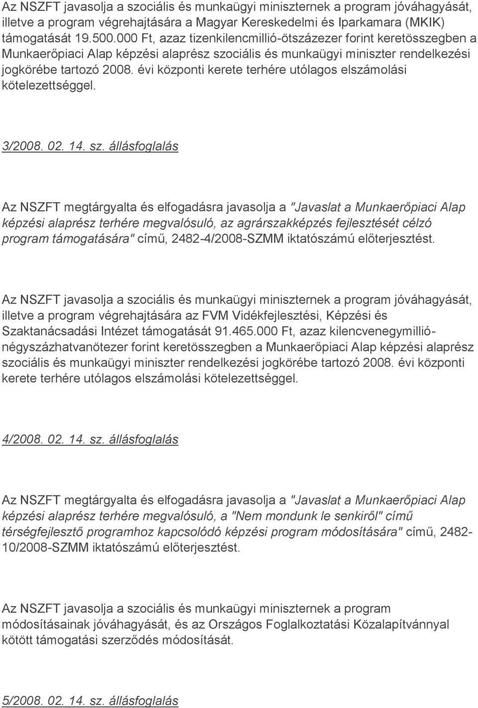 évi központi kerete terhére utólagos elszámolási kötelezettséggel. 3/2008. 02. 14. sz.