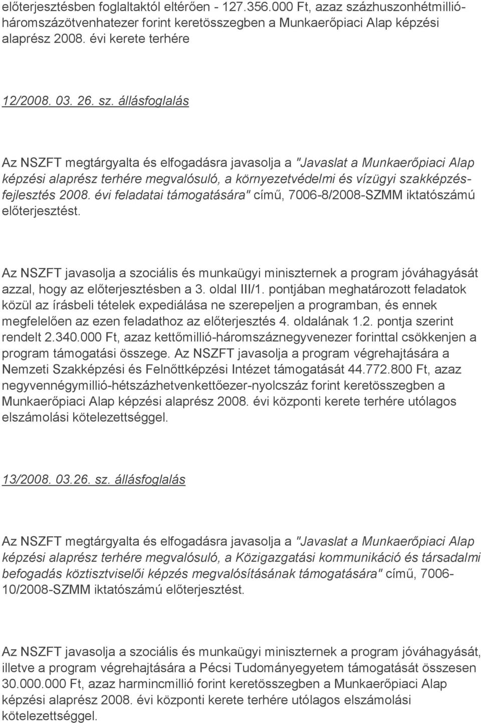 évi feladatai támogatására" című, 7006-8/2008-SZMM iktatószámú előterjesztést. Az NSZFT javasolja a szociális és munkaügyi miniszternek a program jóváhagyását azzal, hogy az előterjesztésben a 3.