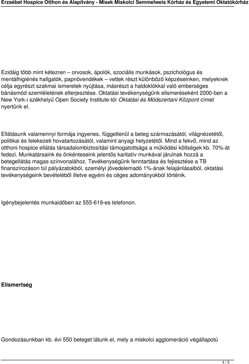 Oktatási tevékenységünk elismeréseként 2000-ben a New York-i székhelyű Open Society Institute-tól Oktatási és Módszertani Központ címet nyertünk el.