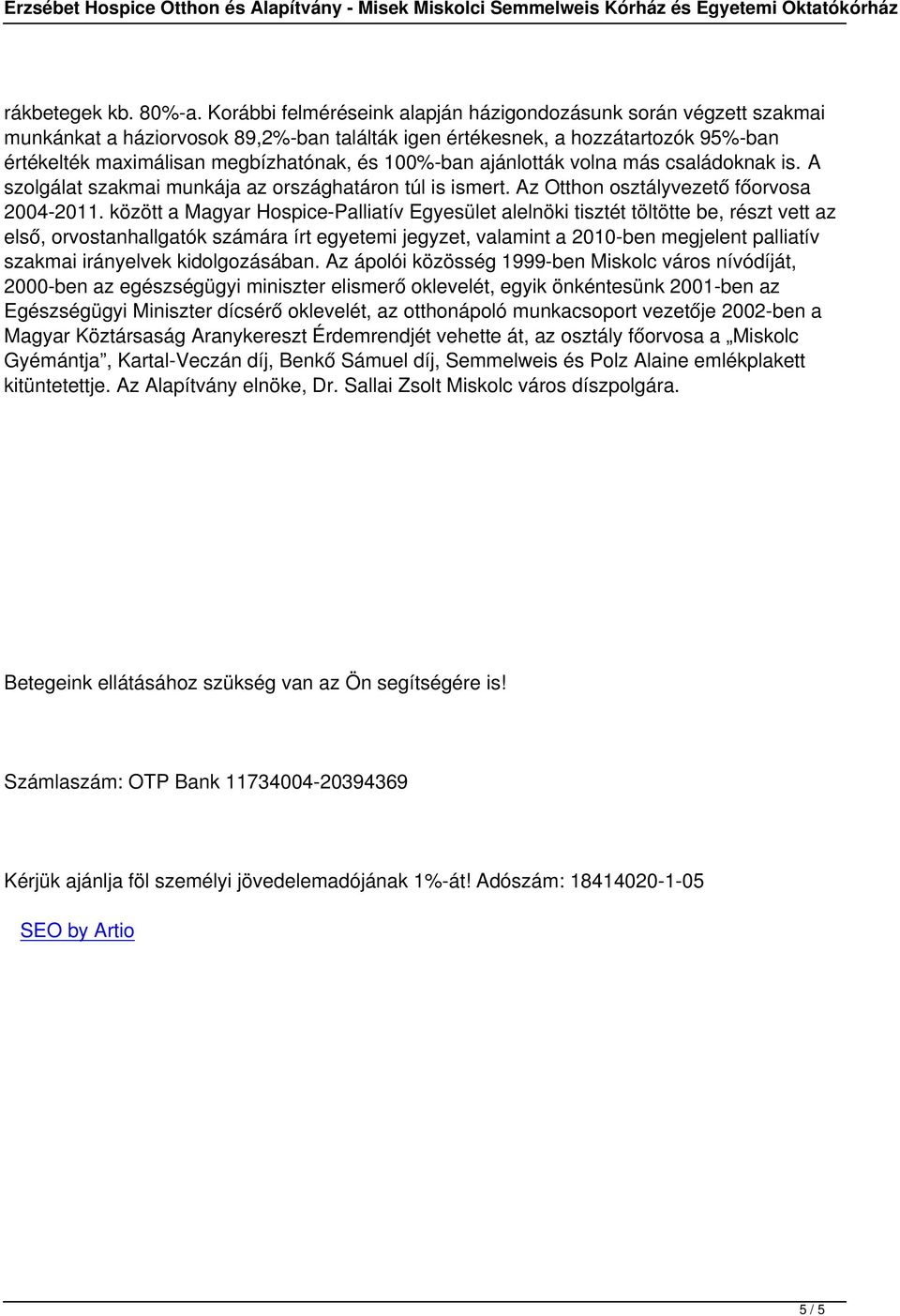 100%-ban ajánlották volna más családoknak is. A szolgálat szakmai munkája az országhatáron túl is ismert. Az Otthon osztályvezető főorvosa 2004-2011.