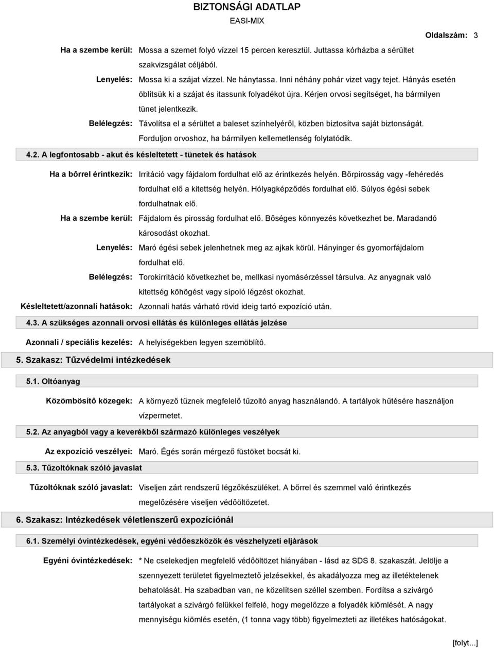 Távolítsa el a sérültet a baleset színhelyéről, közben biztosítva saját biztonságát. Forduljon orvoshoz, ha bármilyen kellemetlenség folytatódik. 4.2.