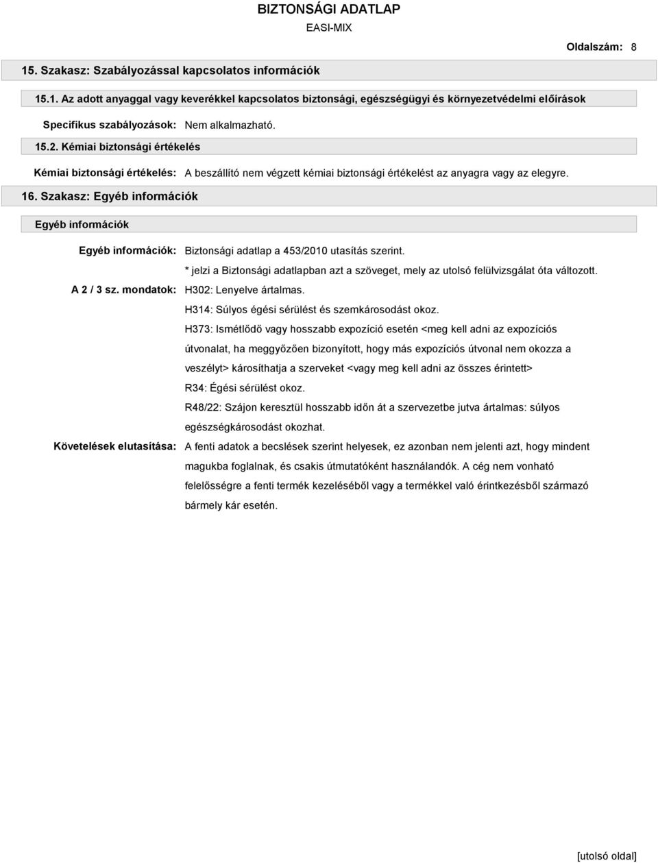 Szakasz: Egyéb információk Egyéb információk Egyéb információk: A 2 / 3 sz. mondatok: Követelések elutasítása: Biztonsági adatlap a 453/2010 utasítás szerint.