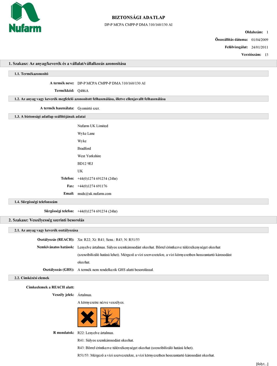 A biztonsági adatlap szállítójának adatai Nufarm UK Limited Wyke Lane Wyke Bradford West Yorkshire BD12 9EJ UK Telefon: +44(0)1274 691234 (24hr) Fax: +44(0)1274 691176 Email: msds@uk.nufarm.com 1.4. Sürgősségi telefonszám Sürgôsségi telefon: +44(0)1274 691234 (24hr) 2.