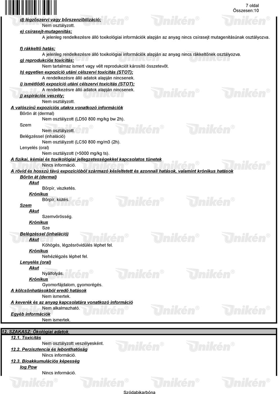 g) reprodukciós toxicitás; Nem tartalmaz ismert vagy vélt reprodukciót károsító összetevőt. h) egyetlen expozíció utáni célszervi toxicitás (STOT); A rendelkezésre álló adatok alapján nincsenek.