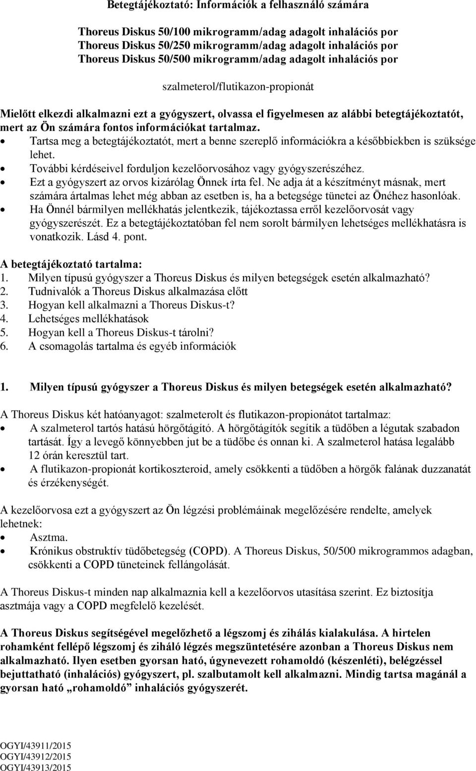 információkat tartalmaz. Tartsa meg a betegtájékoztatót, mert a benne szereplő információkra a későbbiekben is szüksége lehet. További kérdéseivel forduljon kezelőorvosához vagy gyógyszerészéhez.