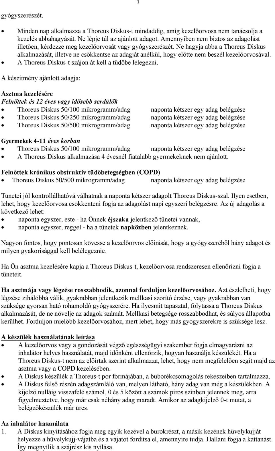 Ne hagyja abba a Thoreus Diskus alkalmazását, illetve ne csökkentse az adagját anélkül, hogy előtte nem beszél kezelőorvosával. A Thoreus Diskus-t szájon át kell a tüdőbe lélegezni.