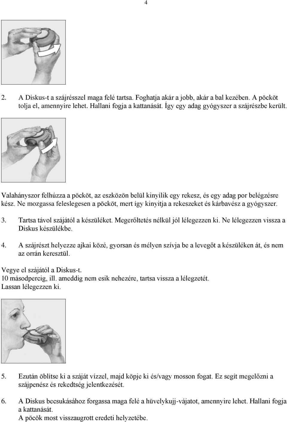 Tartsa távol szájától a készüléket. Megerőltetés nélkül jól lélegezzen ki. Ne lélegezzen vissza a Diskus készülékbe. 4.