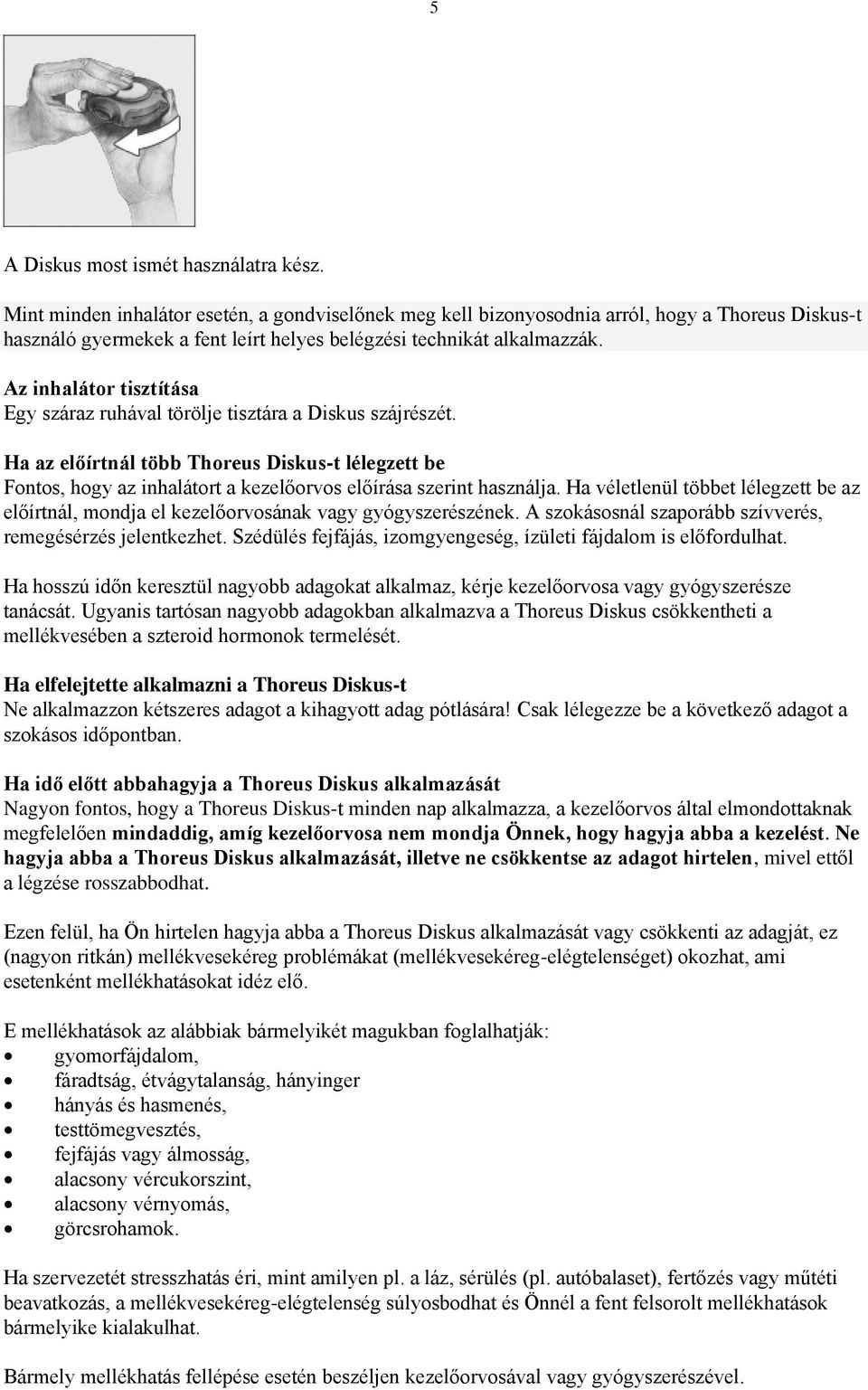 Az inhalátor tisztítása Egy száraz ruhával törölje tisztára a Diskus szájrészét. Ha az előírtnál több Thoreus Diskus-t lélegzett be Fontos, hogy az inhalátort a kezelőorvos előírása szerint használja.