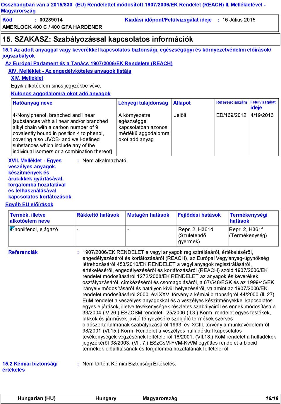 Melléklet - Az engedélyköteles anyagok listája XIV. Melléklet Egyik alkotóelem sincs jegyzékbe véve.