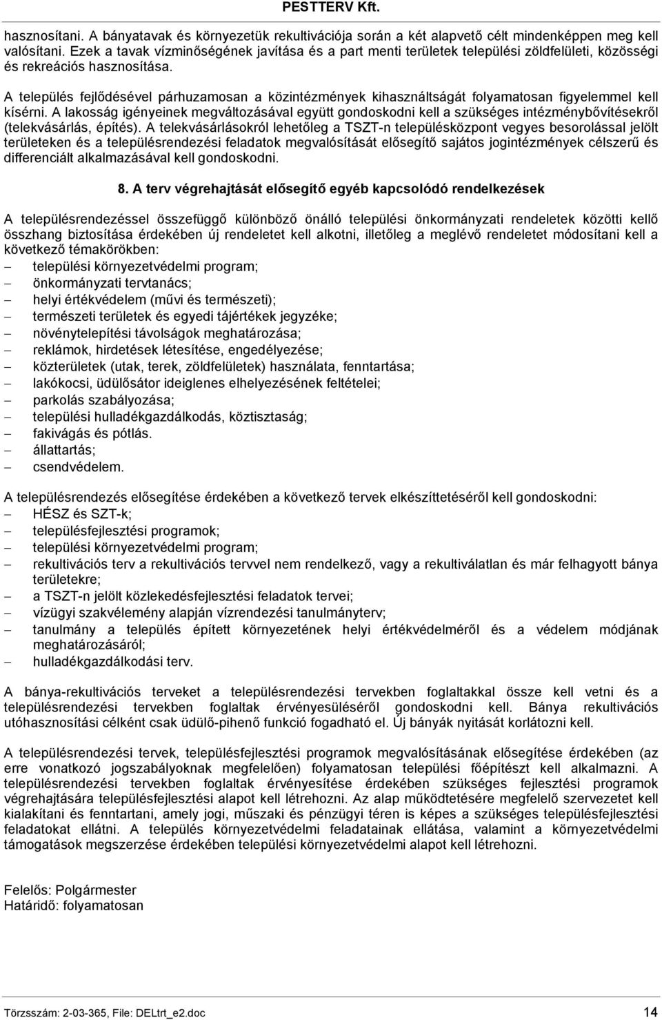 A település fejlődésével párhuzamosan a közintézmények kihasználtságát folyamatosan figyelemmel kell kísérni.