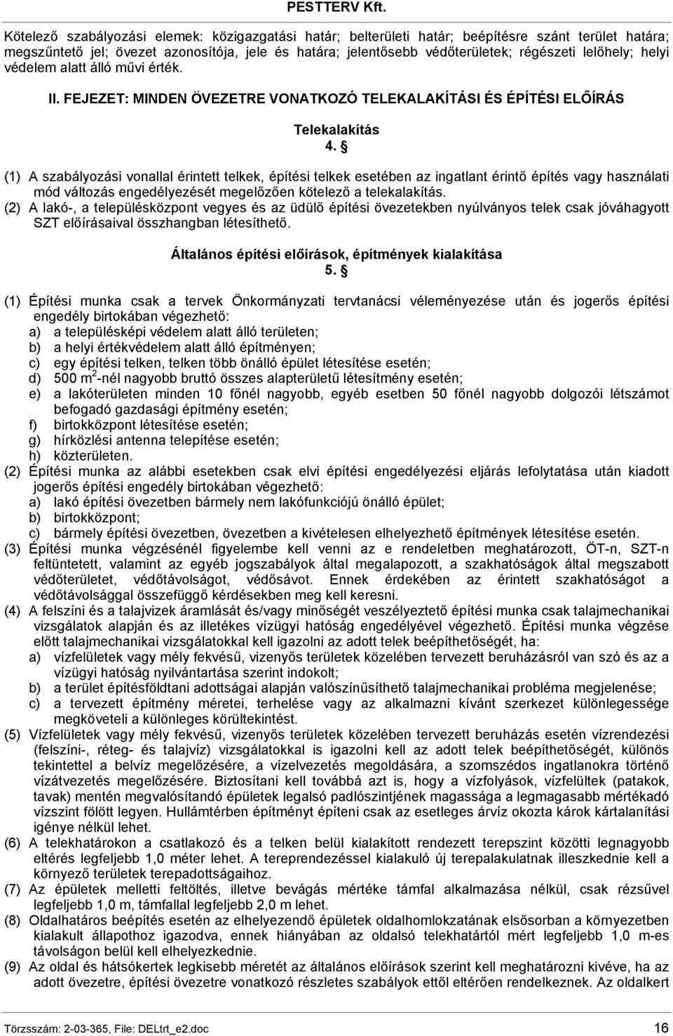 (1) A szabályozási vonallal érintett telkek, építési telkek esetében az ingatlant érintő építés vagy használati mód változás engedélyezését megelőzően kötelező a telekalakítás.