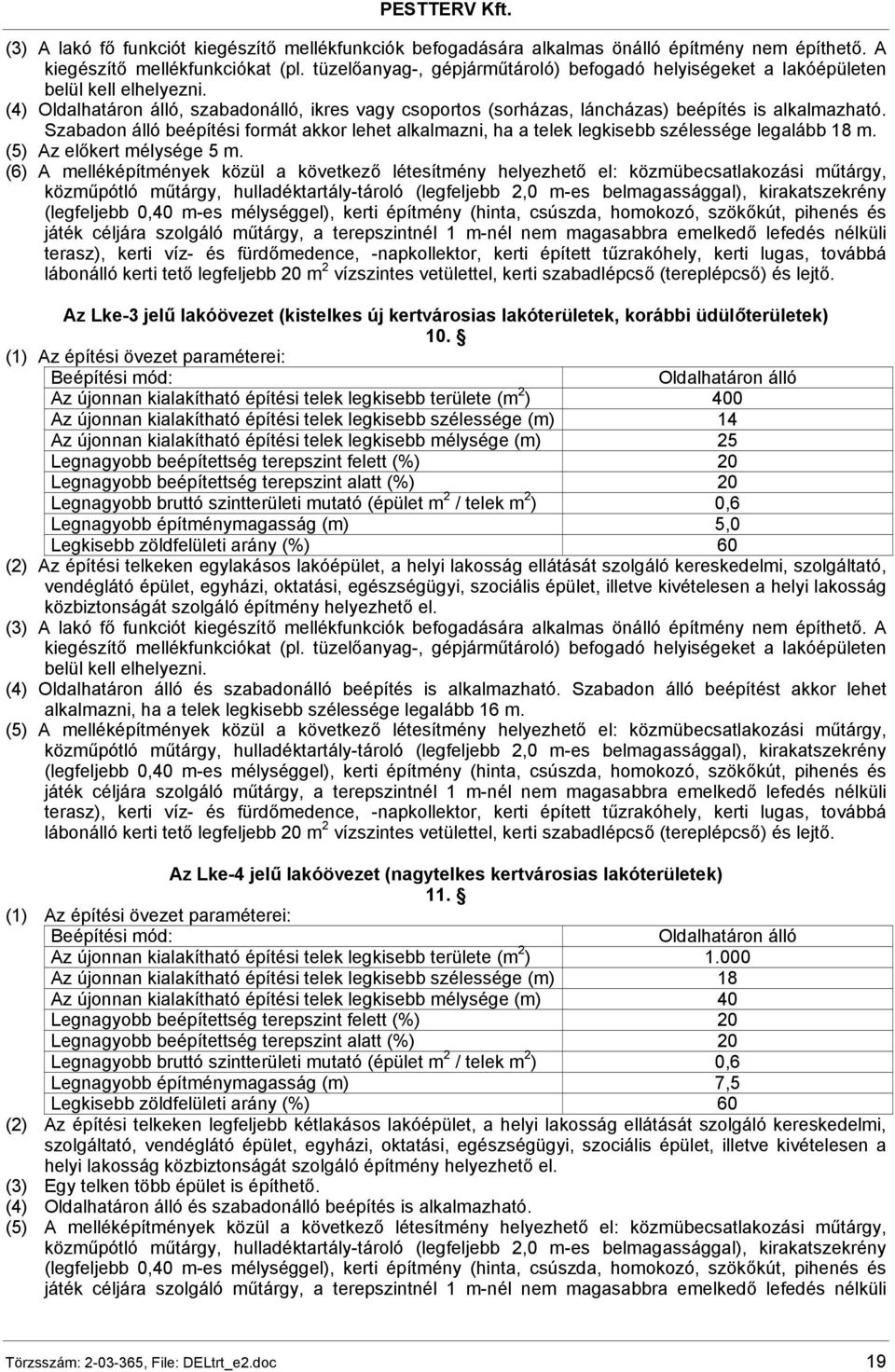 Szabadon álló beépítési formát akkor lehet alkalmazni, ha a telek legkisebb szélessége legalább 18 m. (5) Az előkert mélysége 5 m.