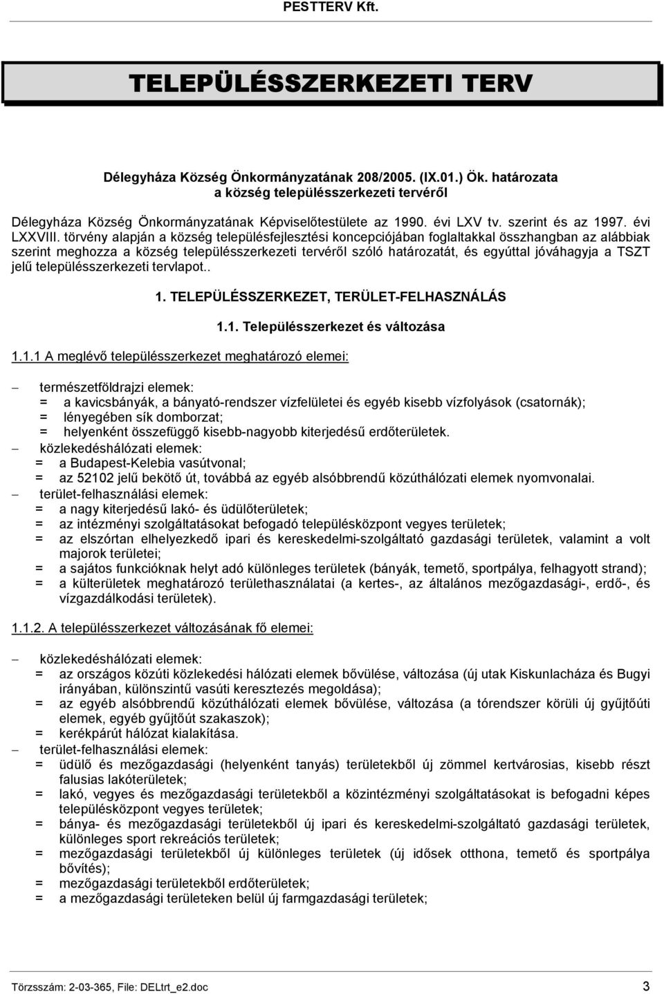 törvény alapján a község településfejlesztési koncepciójában foglaltakkal összhangban az alábbiak szerint meghozza a község településszerkezeti tervéről szóló határozatát, és egyúttal jóváhagyja a