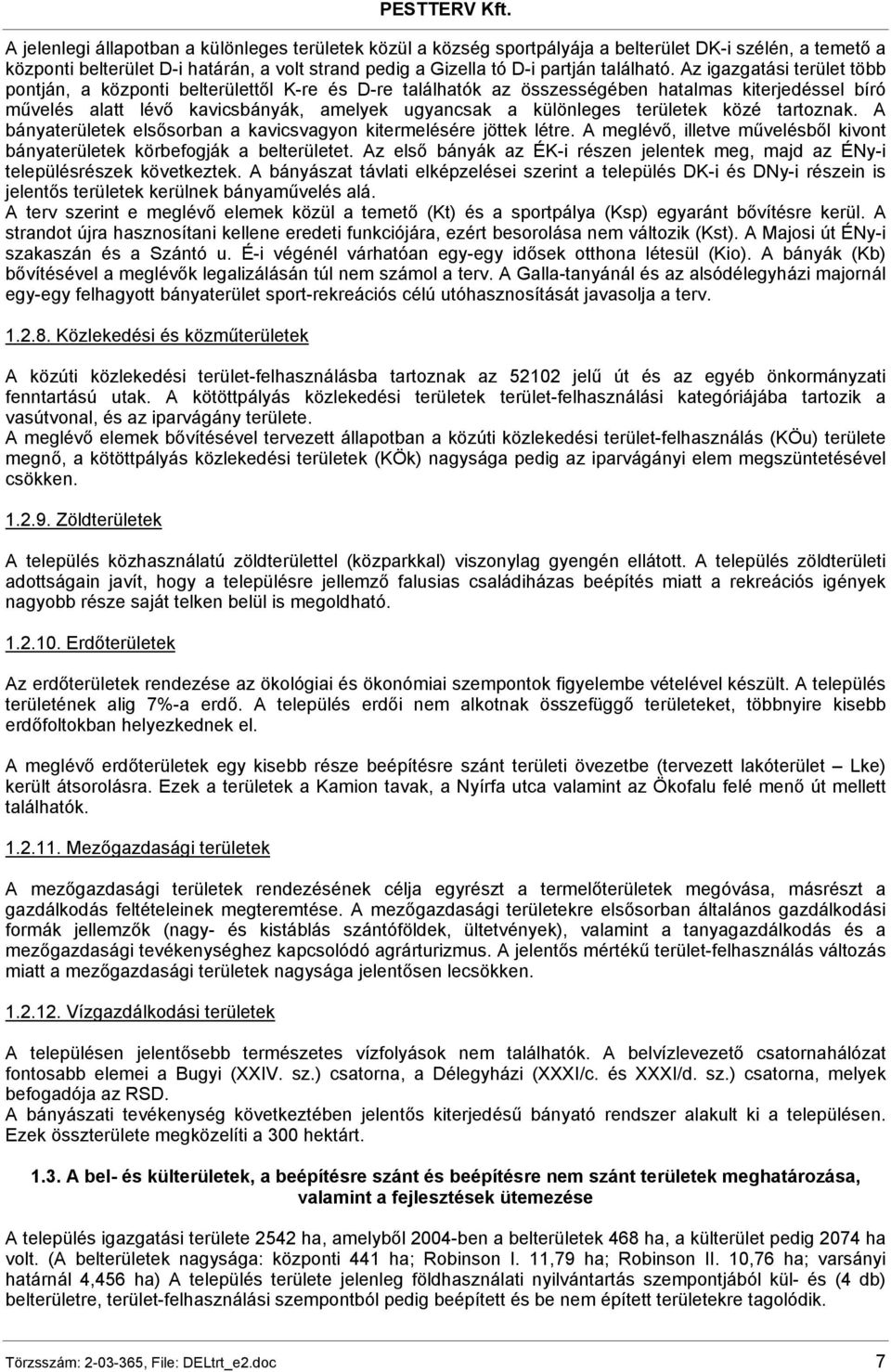 területek közé tartoznak. A bányaterületek elsősorban a kavicsvagyon kitermelésére jöttek létre. A meglévő, illetve művelésből kivont bányaterületek körbefogják a belterületet.