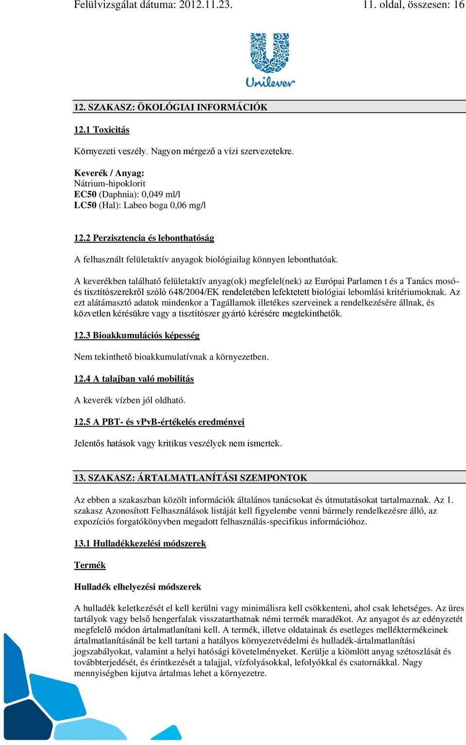 2 Perzisztencia és lebonthatóság A felhasznált felületaktív anyagok biológiailag könnyen lebonthatóak.