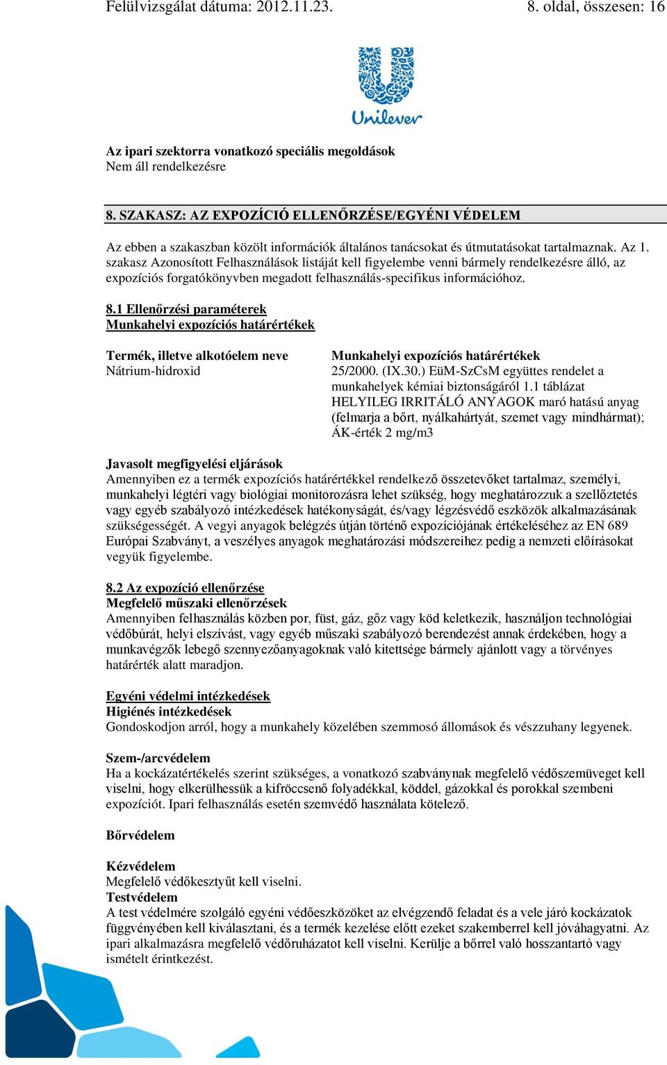 szakasz Azonosított Felhasználások listáját kell figyelembe venni bármely rendelkezésre álló, az expozíciós forgatókönyvben megadott felhasználás-specifikus információhoz. 8.