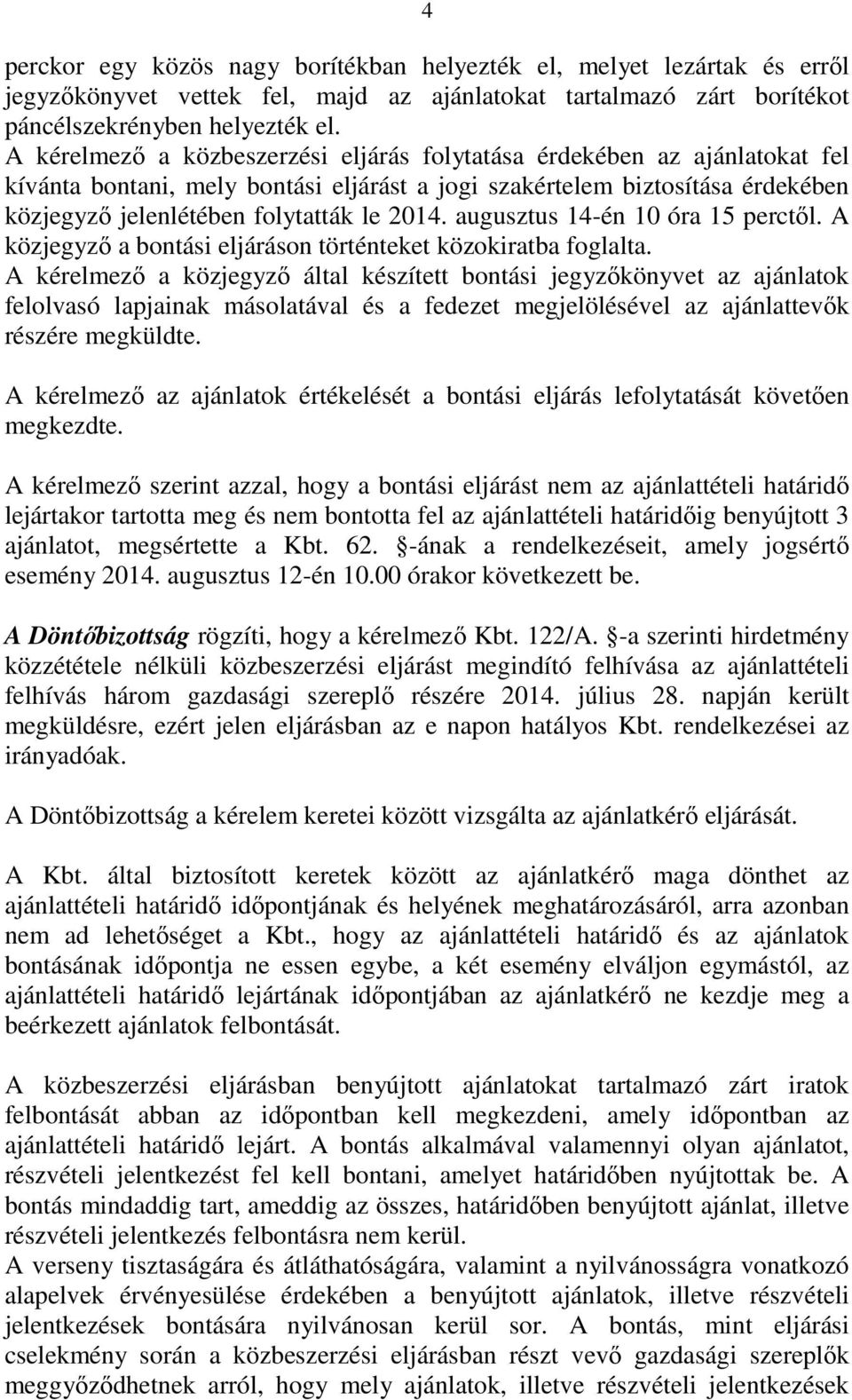 augusztus 14-én 10 óra 15 perctől. A közjegyző a bontási eljáráson történteket közokiratba foglalta.