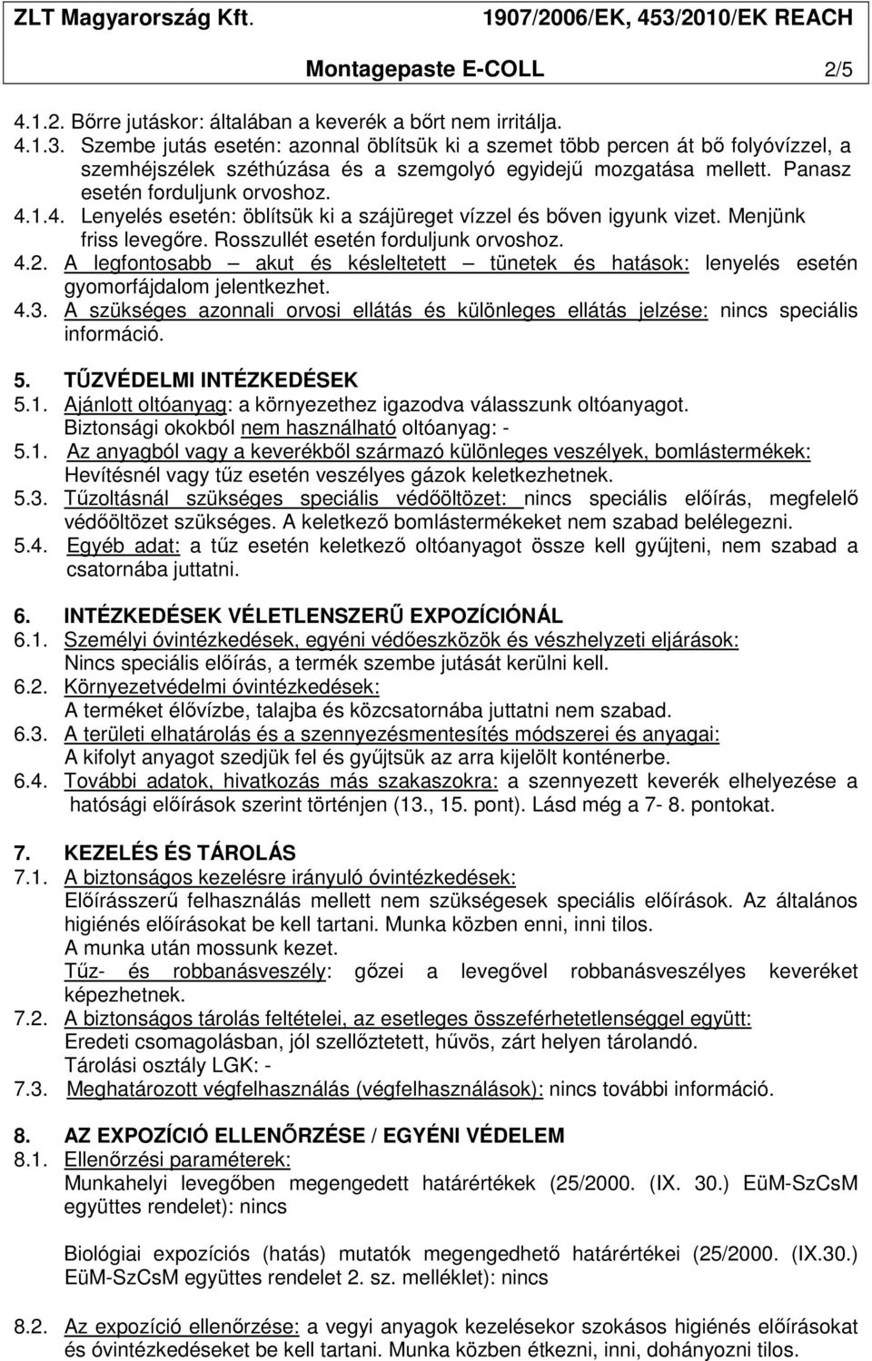 1.4. Lenyelés esetén: öblítsük ki a szájüreget vízzel és bőven igyunk vizet. Menjünk friss levegőre. Rosszullét esetén forduljunk orvoshoz. 4.2.