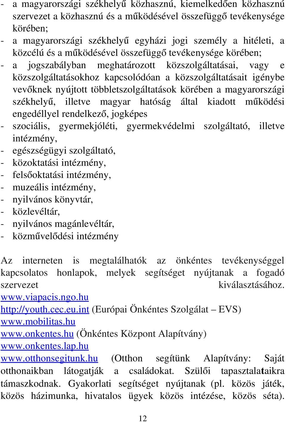 többletszolgáltatások körében a magyarországi székhelyű, illetve magyar hatóság által kiadott működési engedéllyel rendelkező, jogképes szociális, gyermekjóléti, gyermekvédelmi szolgáltató, illetve