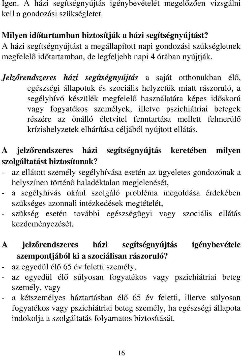 Jelzőrendszeres házi segítségnyújtás a saját otthonukban élő, egészségi állapotuk és szociális helyzetük miatt rászoruló, a segélyhívó készülék megfelelő használatára képes időskorú vagy fogyatékos