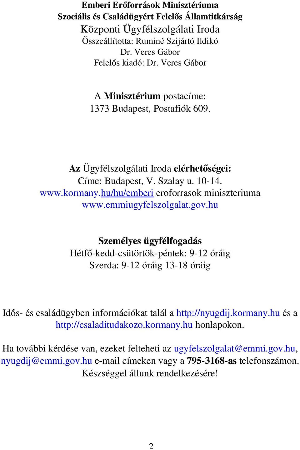emmiugyfelszolgalat.gov.hu Személyes ügyfélfogadás Hétfő kedd csütörtök péntek: 9 12 óráig Szerda: 9 12 óráig 13 18 óráig Idős és családügyben információkat talál a http://nyugdij.kormany.