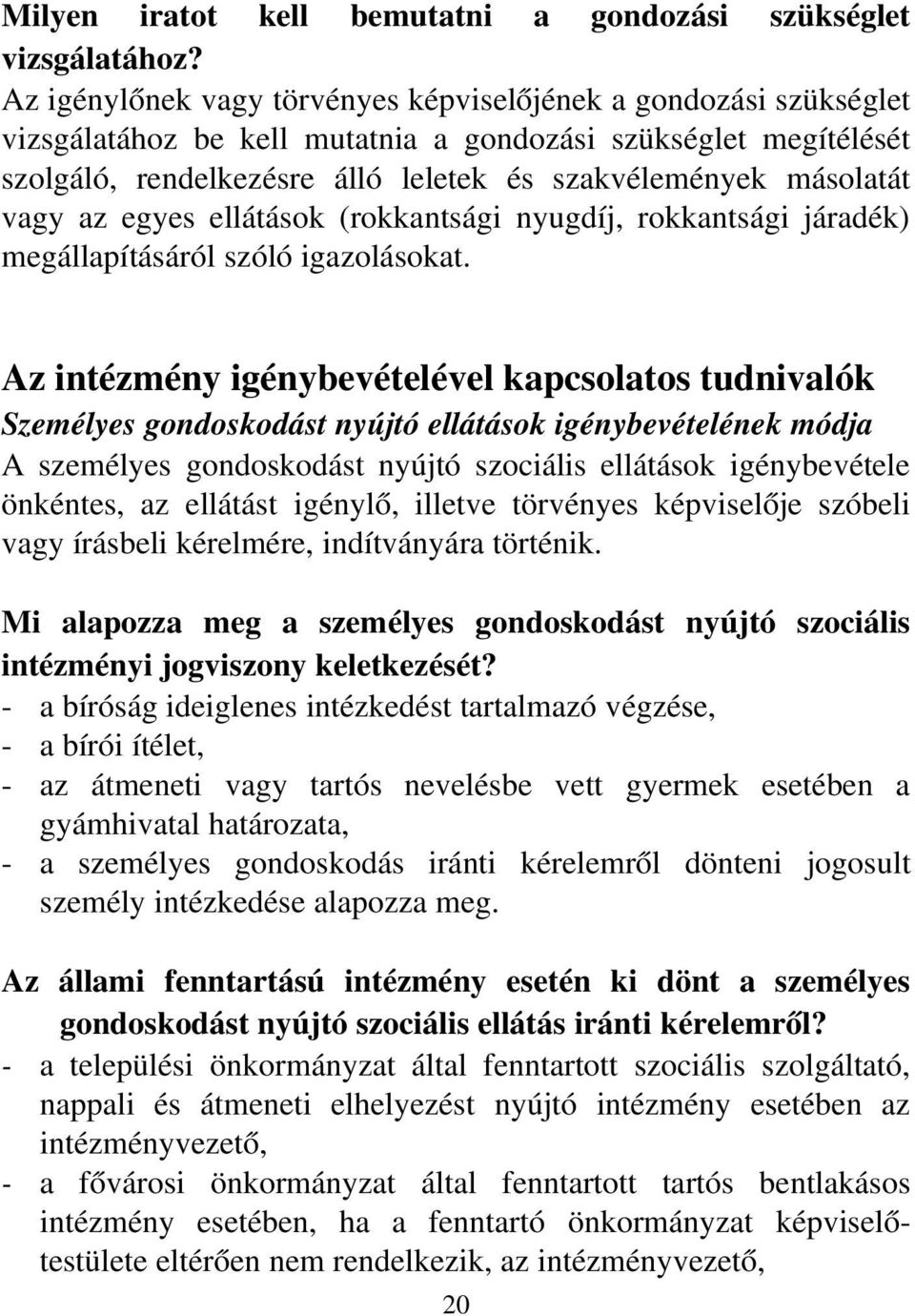 vagy az egyes ellátások (rokkantsági nyugdíj, rokkantsági járadék) megállapításáról szóló igazolásokat.